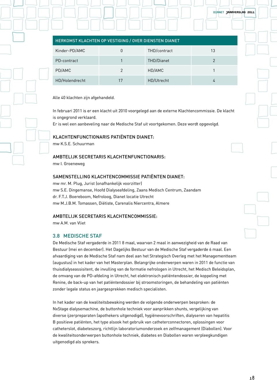 Deze wordt opgevolgd. KLACHTENFUNCTIONARIS PATIËNTEN DIANET: mw K.S.E. Schuurman AMBTELIJK SECRETARIS KLACHTENFUNCTIONARIS: mw I. Groeneweg SAMENSTELLING KLACHTENCOMMISSIE PATIËNTEN DIANET: mw mr. M.