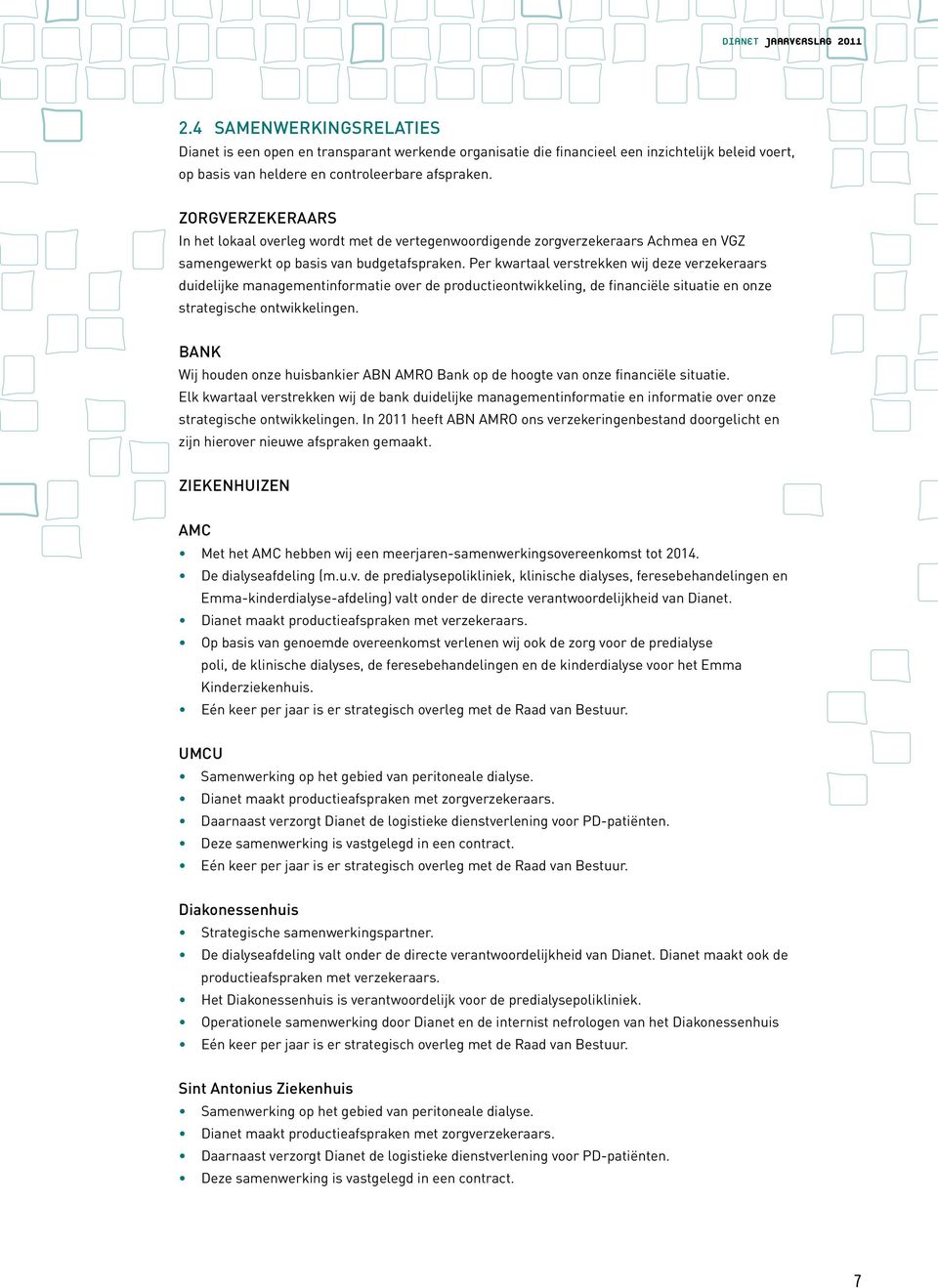 Per kwartaal verstrekken wij deze verzekeraars duidelijke managementinformatie over de productieontwikkeling, de financiële situatie en onze strategische ontwikkelingen.