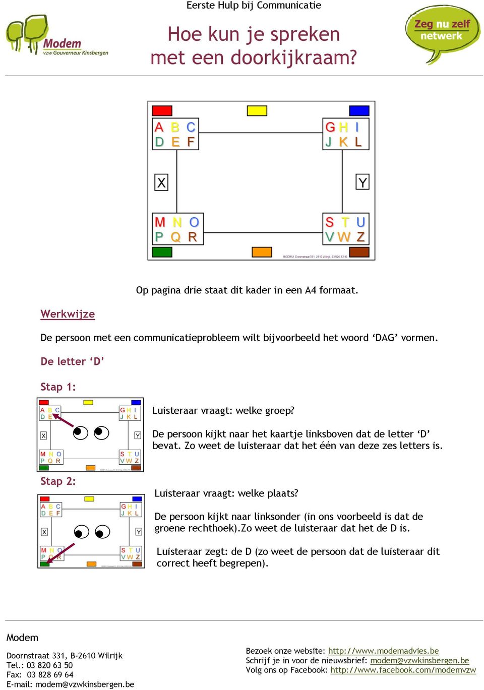 De persoon kijkt naar het kaartje linksboven dat de letter D bevat. Zo weet de luisteraar dat het één van deze zes letters is.