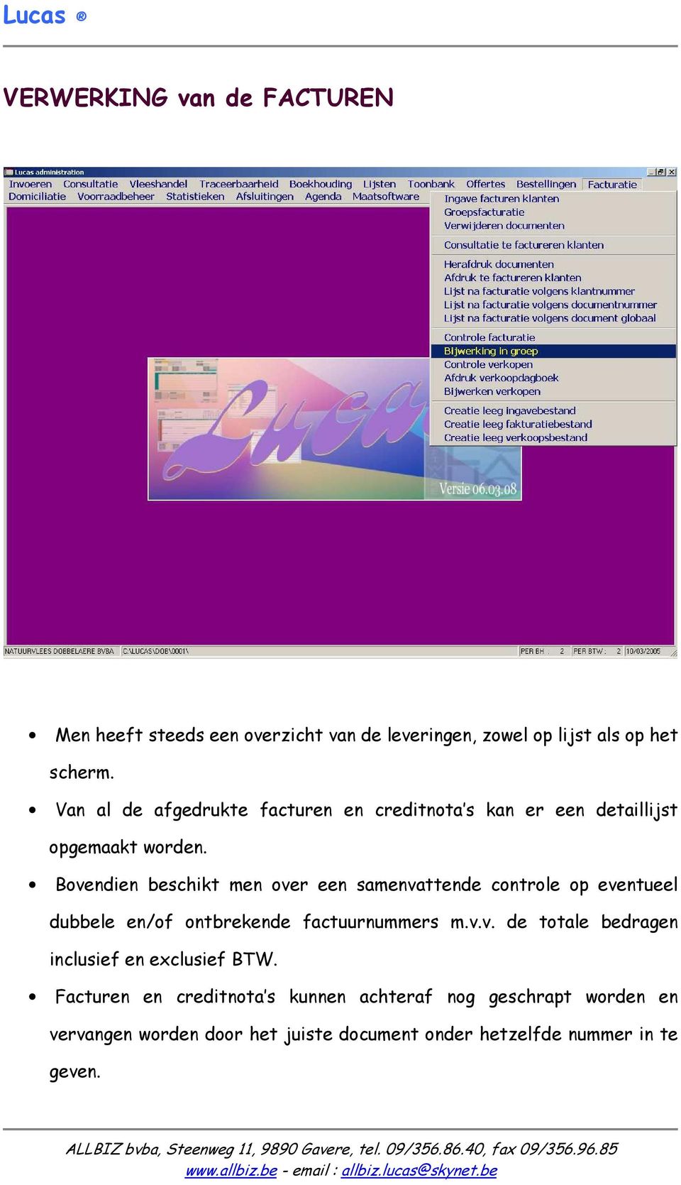 Bovendien beschikt men over een samenvattende controle op eventueel dubbele en/of ontbrekende factuurnummers m.v.v. de totale bedragen inclusief en exclusief BTW.