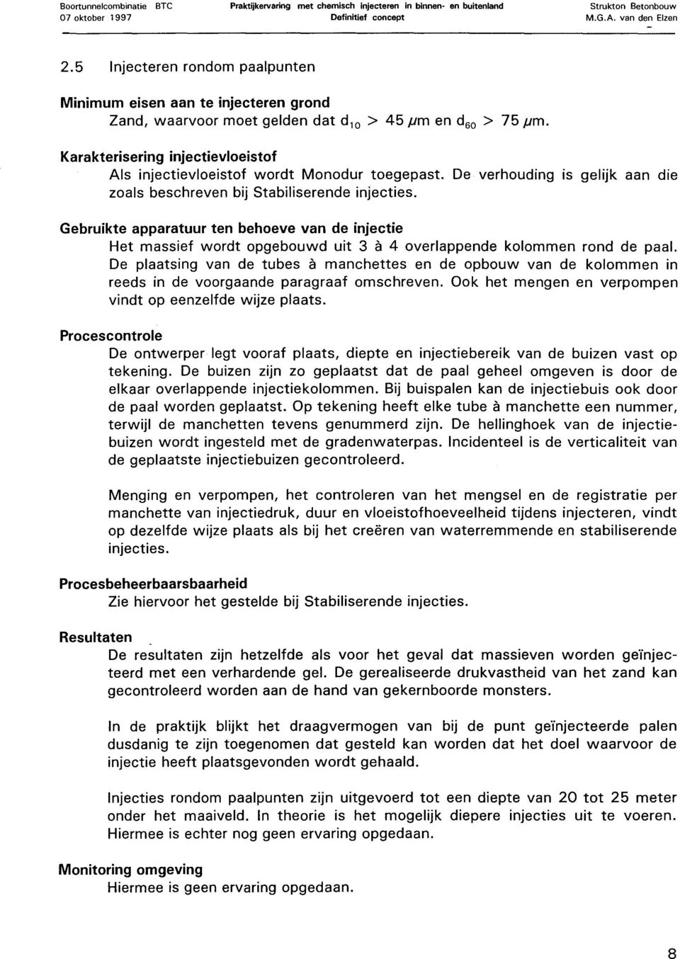 Gebruikte apparatuur ten behoeve van de injectie Het massief wordt opgebouwd uit 3 a 4 overlappende kolommen rond de paal.