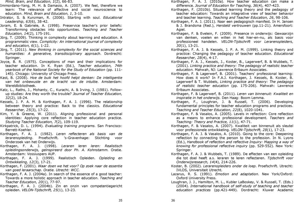 Preservice teacher s prior beliefs: Transforming obstacles into opportunities. Teaching and Teacher Education, 14(2), 175-191. Jörg, T. (2009). Thinking in complexity about learning and education.