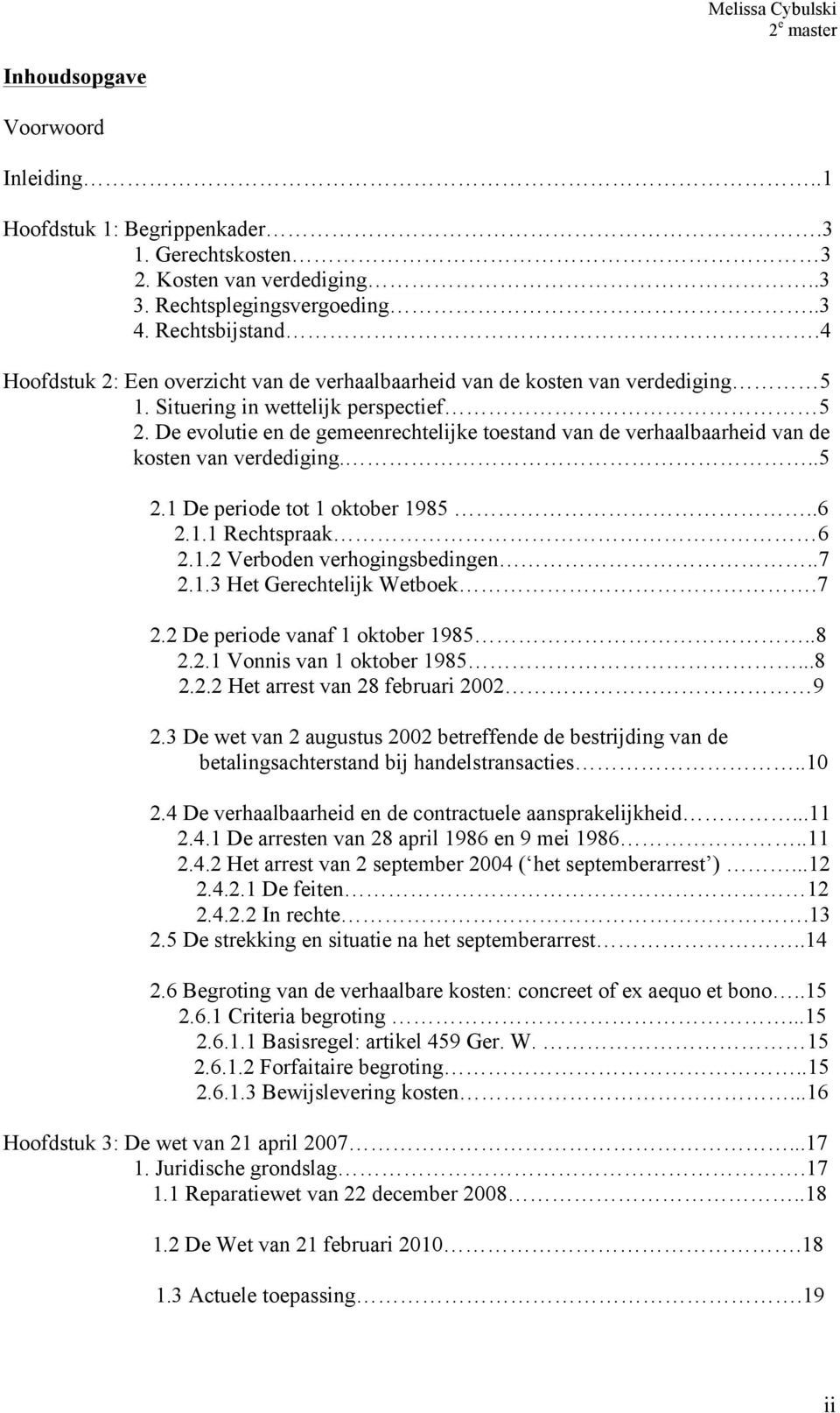 De evolutie en de gemeenrechtelijke toestand van de verhaalbaarheid van de kosten van verdediging...5 2.1 De periode tot 1 oktober 1985..6 2.1.1 Rechtspraak 6 2.1.2 Verboden verhogingsbedingen..7 2.1.3 Het Gerechtelijk Wetboek.