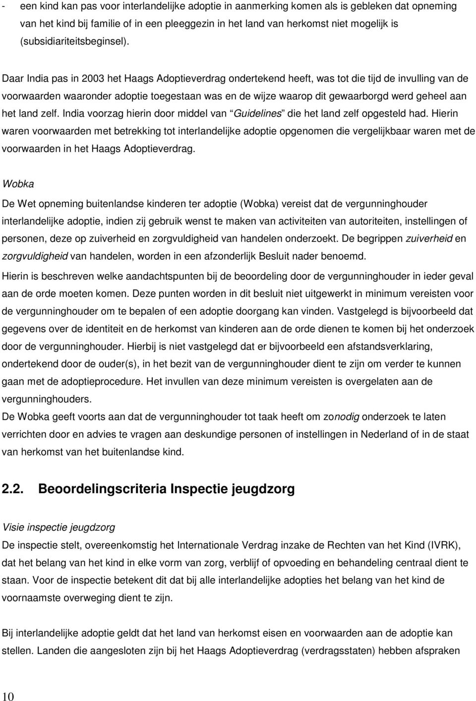 Daar India pas in 2003 het Haags Adoptieverdrag ondertekend heeft, was tot die tijd de invulling van de voorwaarden waaronder adoptie toegestaan was en de wijze waarop dit gewaarborgd werd geheel aan