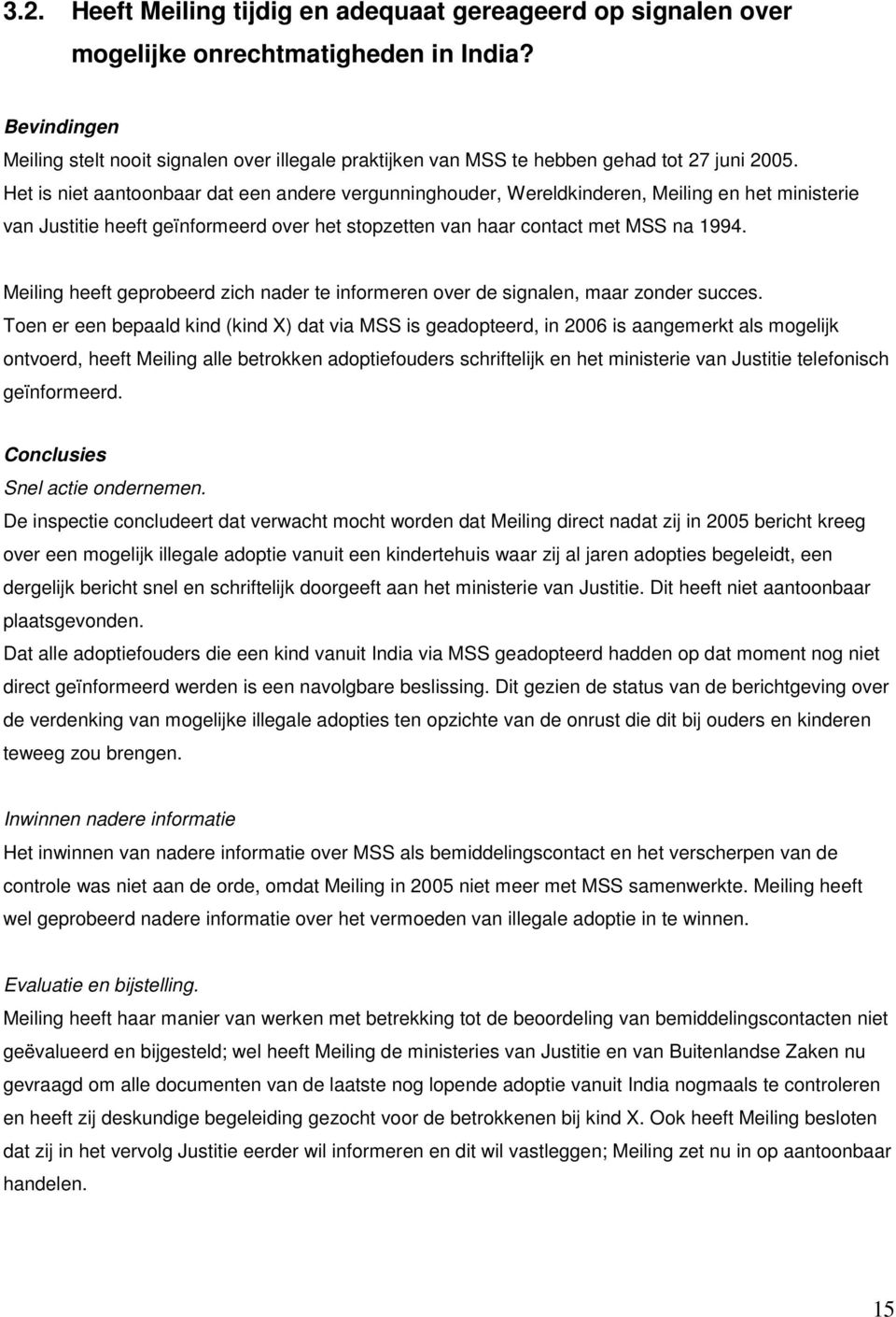 Het is niet aantoonbaar dat een andere vergunninghouder, Wereldkinderen, Meiling en het ministerie van Justitie heeft geïnformeerd over het stopzetten van haar contact met MSS na 1994.