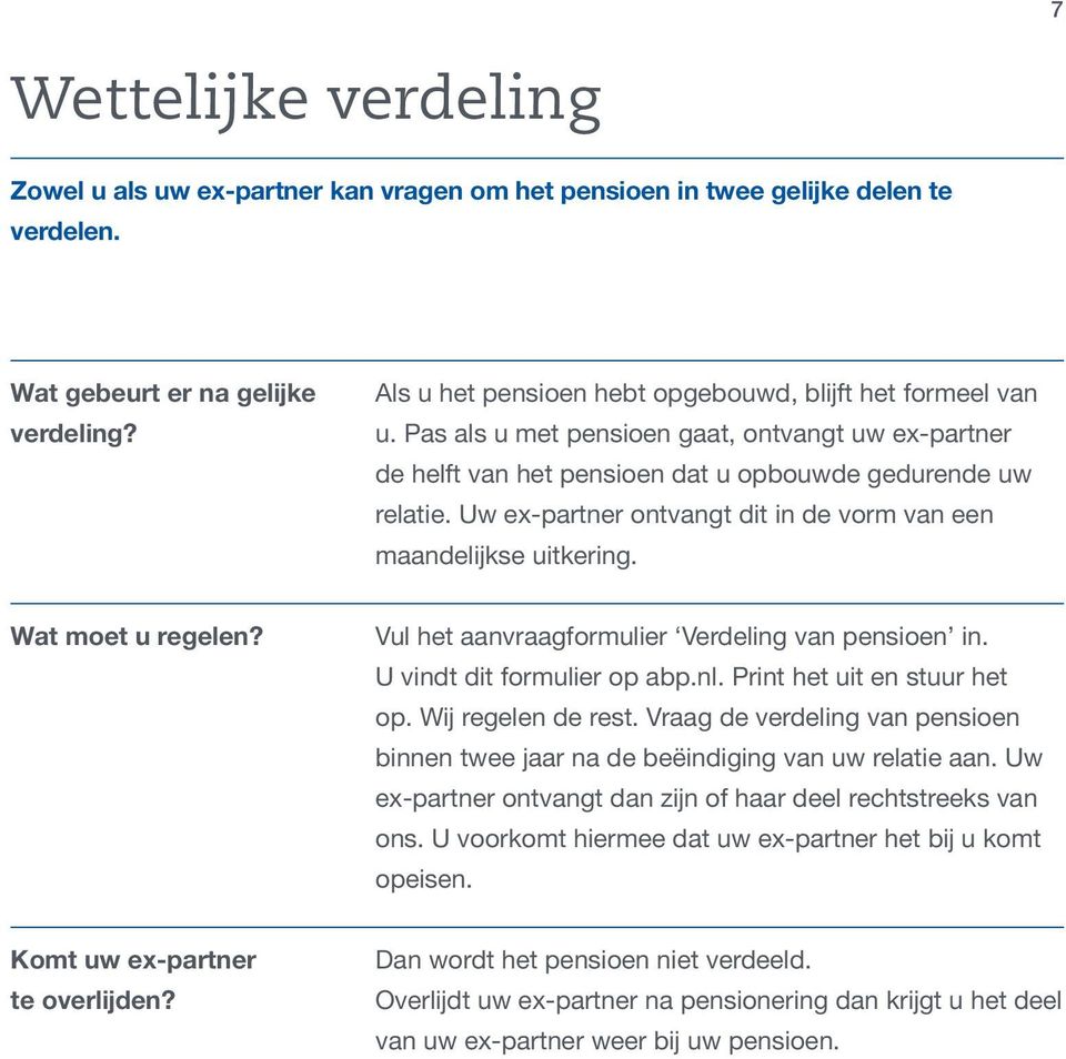 Uw ex-partner ontvangt dit in de vorm van een maandelijkse uitkering. Wat moet u regelen? Vul het aanvraagformulier Verdeling van pensioen in. U vindt dit formulier op abp.nl.