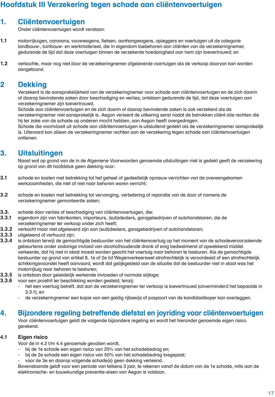 verzekeringnemer, gedurende de tijd dat deze voertuigen binnen de verzekerde hoedanigheid aan hem zijn toevertrouwd; en 1.