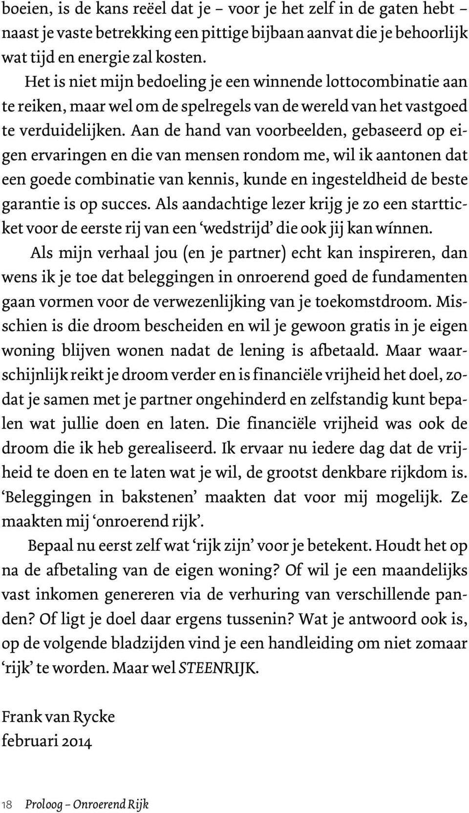 Aan de hand van voorbeelden, gebaseerd op eigen ervaringen en die van mensen rondom me, wil ik aantonen dat een goede combinatie van kennis, kunde en ingesteldheid de beste garantie is op succes.