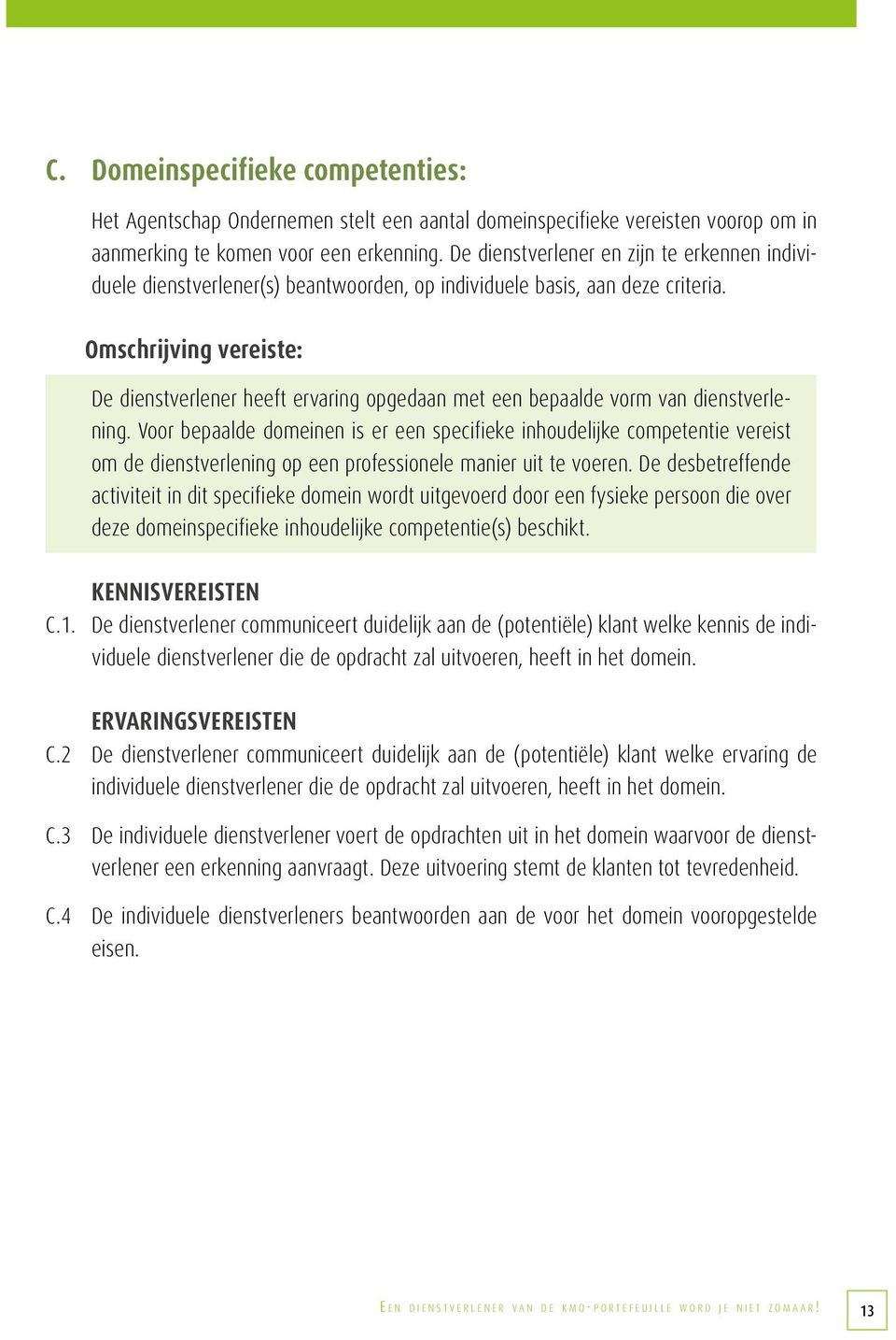 Omschrijving vereiste: De dienstverlener heeft ervaring opgedaan met een bepaalde vorm van dienstverlening.