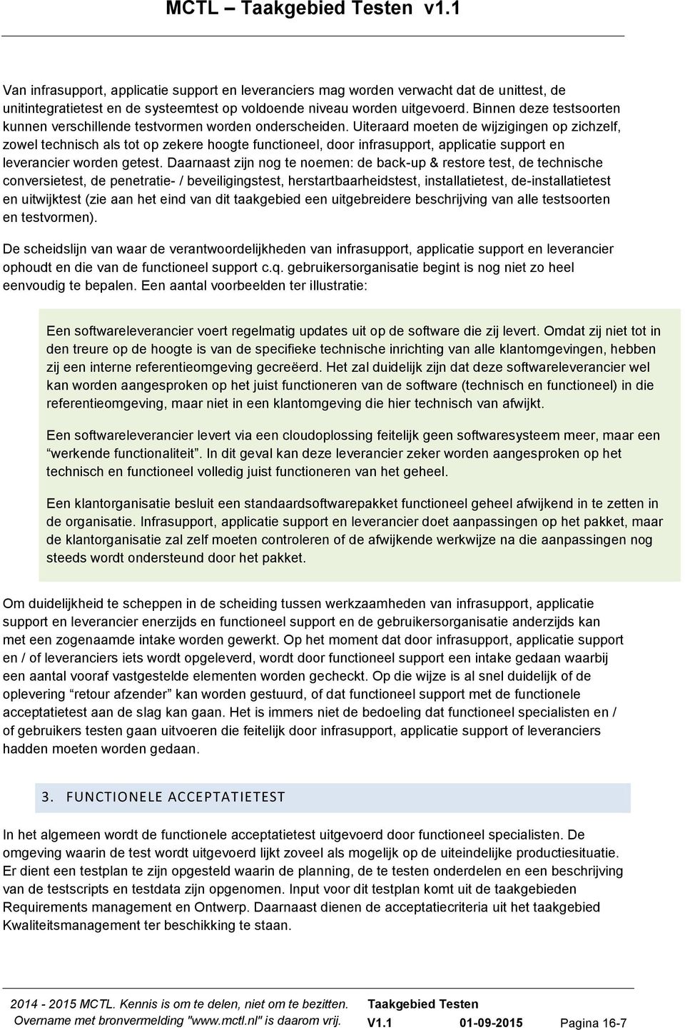 Uiteraard moeten de wijzigingen op zichzelf, zowel technisch als tot op zekere hoogte functioneel, door infrasupport, applicatie support en leverancier worden getest.