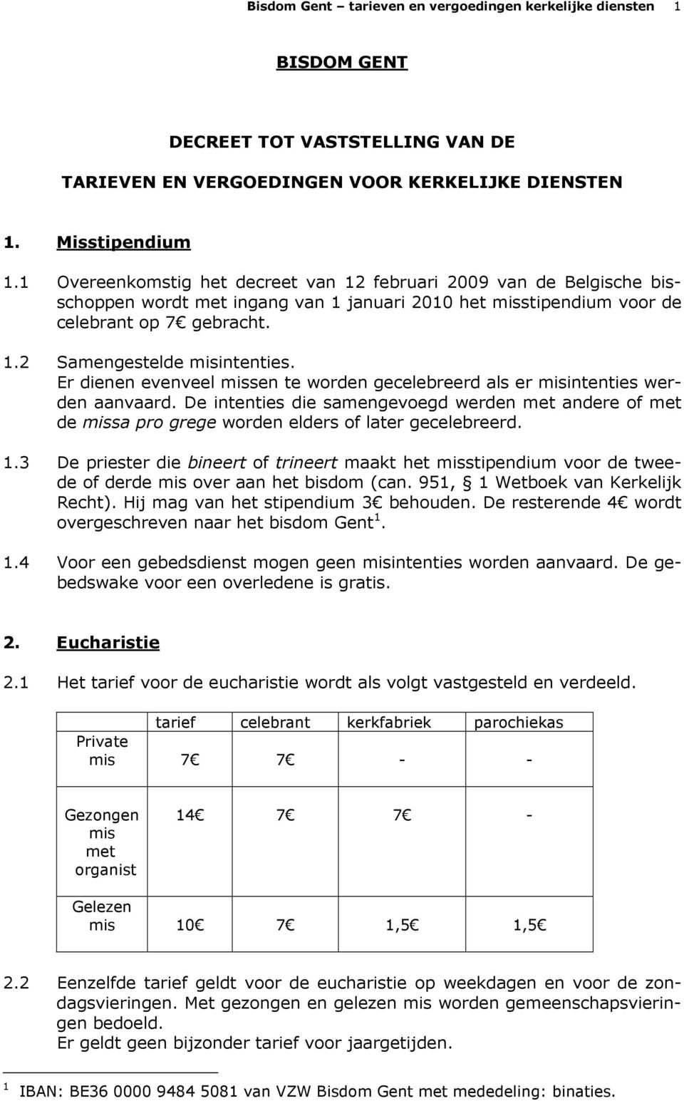 Er dienen evenveel missen te worden gecelebreerd als er misintenties werden aanvaard. De intenties die samengevoegd werden met andere of met de missa pro grege worden elders of later gecelebreerd. 1.