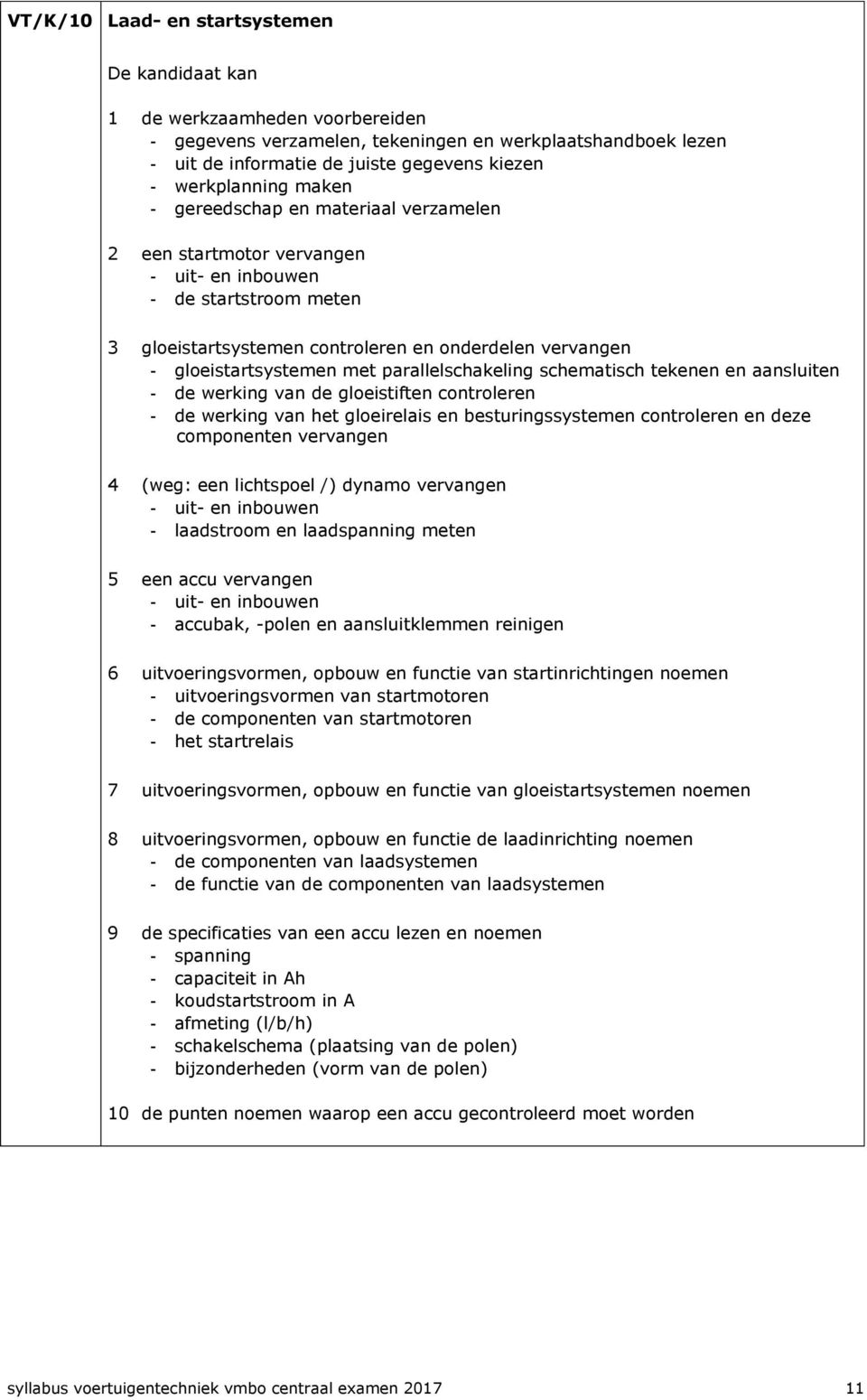 gloeistartsystemen met parallelschakeling schematisch tekenen en aansluiten - de werking van de gloeistiften controleren - de werking van het gloeirelais en besturingssystemen controleren en deze