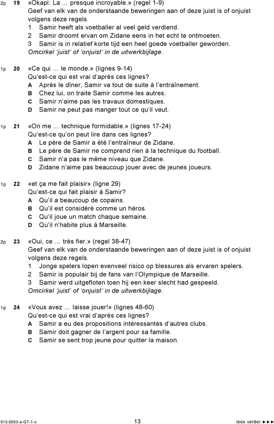 1p 20 «Ce qui le monde.» (lignes 9-14) Qu est-ce qui est vrai d après ces lignes? A Après le dîner, Samir va tout de suite à l entraînement. B Chez lui, on traite Samir comme les autres.