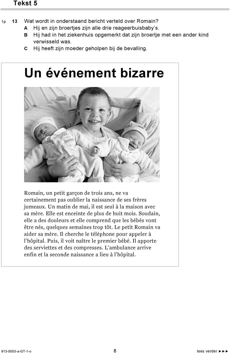 Un événement bizarre Romain, un petit garçon de trois ans, ne va certainement pas oublier la naissance de ses frères jumeaux. Un matin de mai, il est seul à la maison avec sa mère.