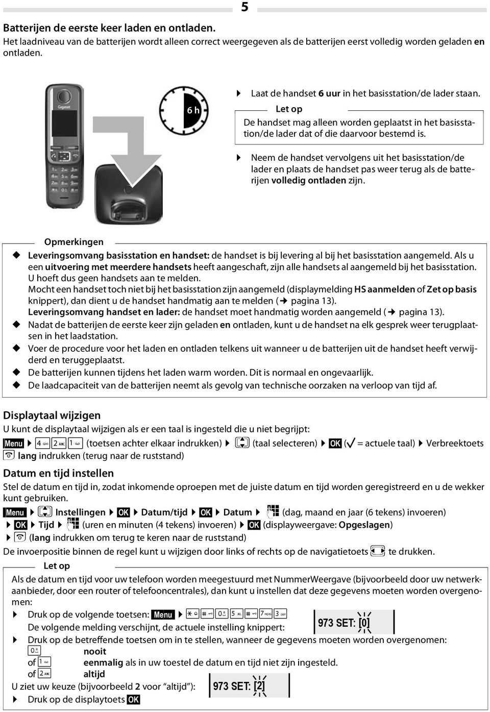 Neem de handset vervolgens uit het basisstation/de lader en plaats de handset pas weer terug als de batterijen volledig ontladen zijn.