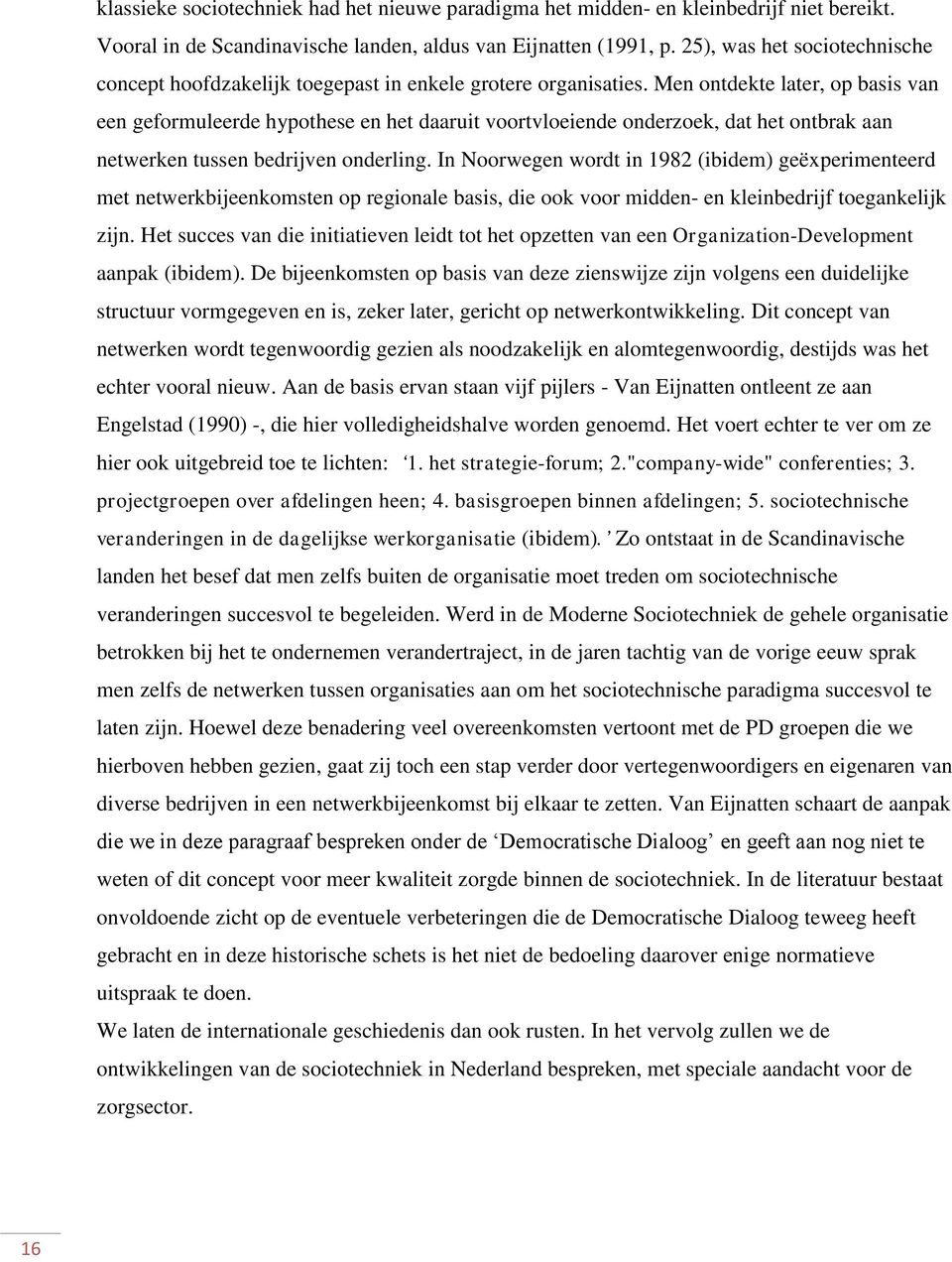 Men ontdekte later, op basis van een geformuleerde hypothese en het daaruit voortvloeiende onderzoek, dat het ontbrak aan netwerken tussen bedrijven onderling.