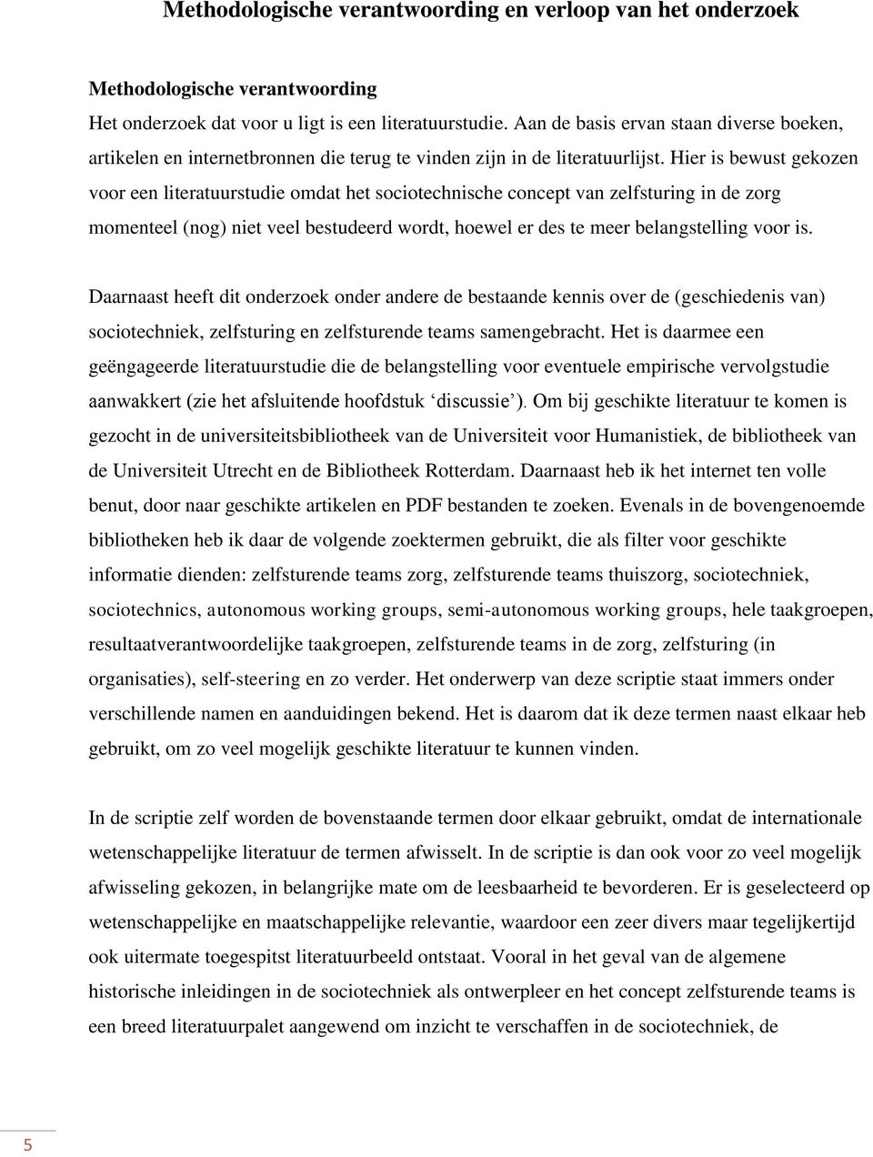 Hier is bewust gekozen voor een literatuurstudie omdat het sociotechnische concept van zelfsturing in de zorg momenteel (nog) niet veel bestudeerd wordt, hoewel er des te meer belangstelling voor is.