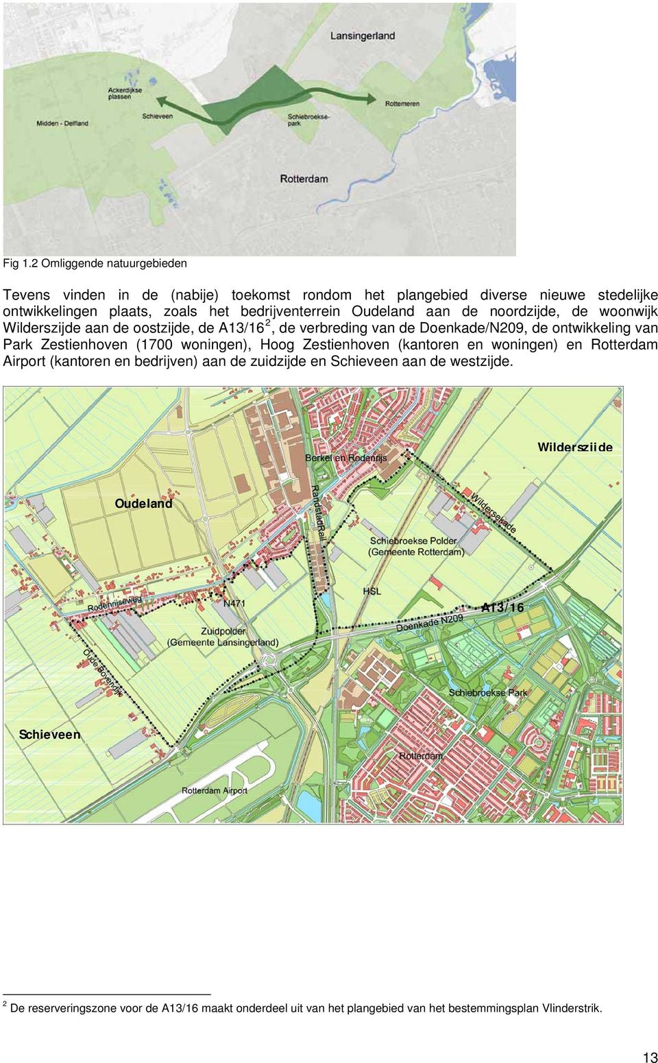 bedrijventerrein Oudeland aan de noordzijde, de woonwijk Wilderszijde aan de oostzijde, de A13/16 2, de verbreding van de Doenkade/N209, de ontwikkeling van