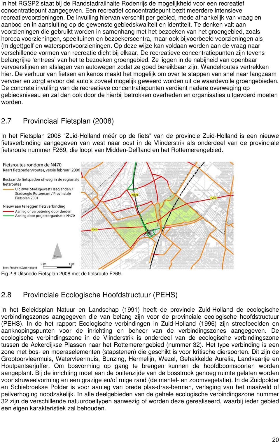 Te denken valt aan voorzieningen die gebruikt worden in samenhang met het bezoeken van het groengebied, zoals horeca voorzieningen, speeltuinen en bezoekerscentra, maar ook bijvoorbeeld voorzieningen