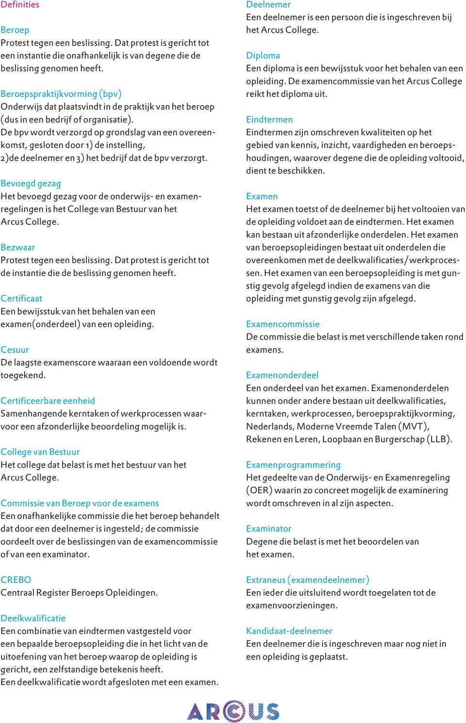 De bpv wordt verzorgd op grondslag van een overeenkomst, gesloten door 1) de instelling, 2)de deelnemer en 3) het bedrijf dat de bpv verzorgt.