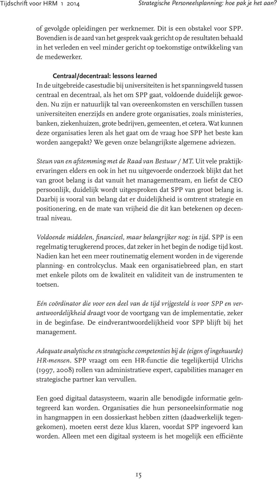 Centraal/decentraal: lessons learned In de uitgebreide casestudie bij universiteiten is het spanningsveld tussen centraal en decentraal, als het om SPP gaat, voldoende duidelijk geworden.