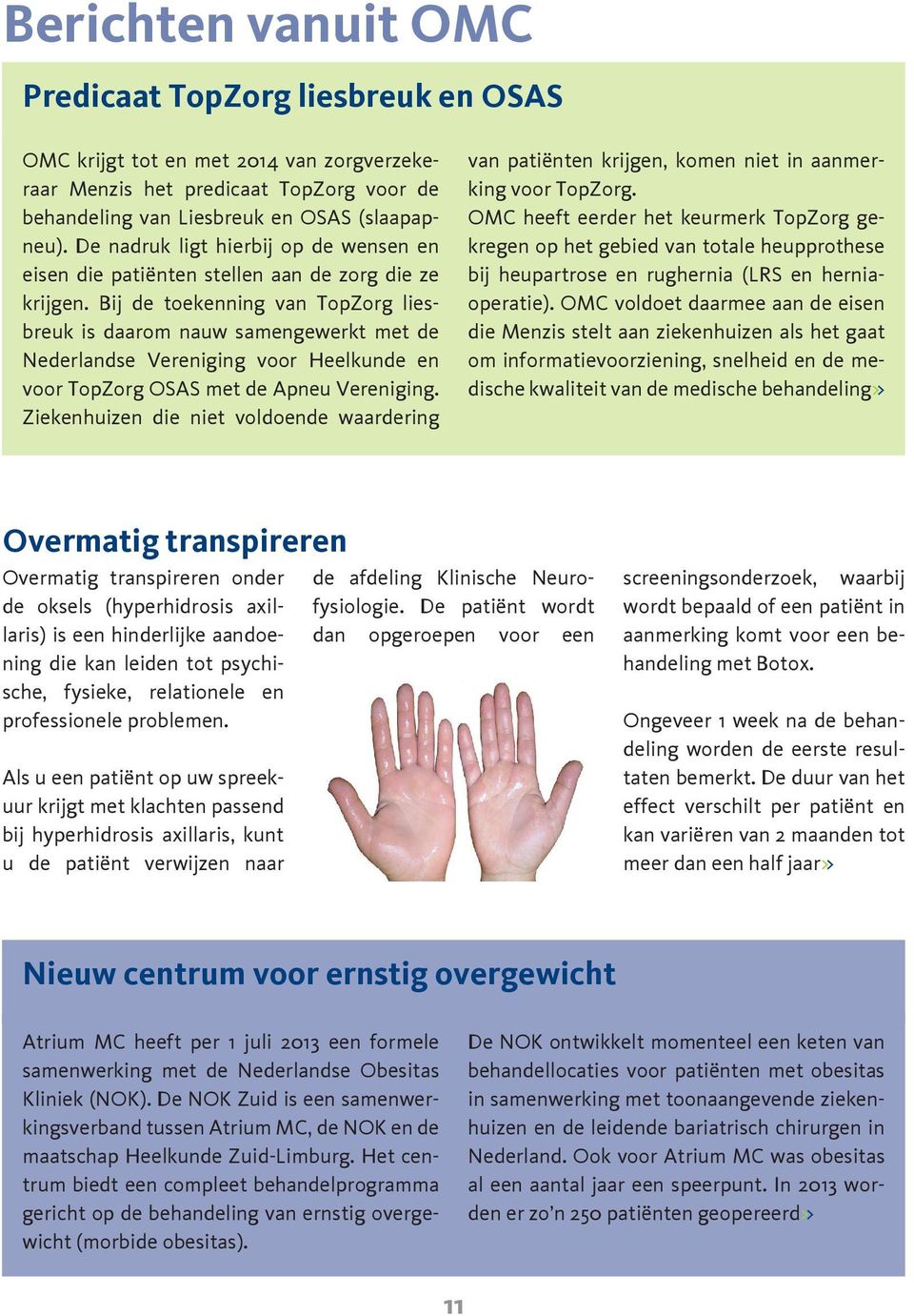 Bij de toekenning van TopZorg liesbreuk is daarom nauw samengewerkt met de Nederlandse Vereniging voor Heelkunde en voor TopZorg OSAS met de Apneu Vereniging.