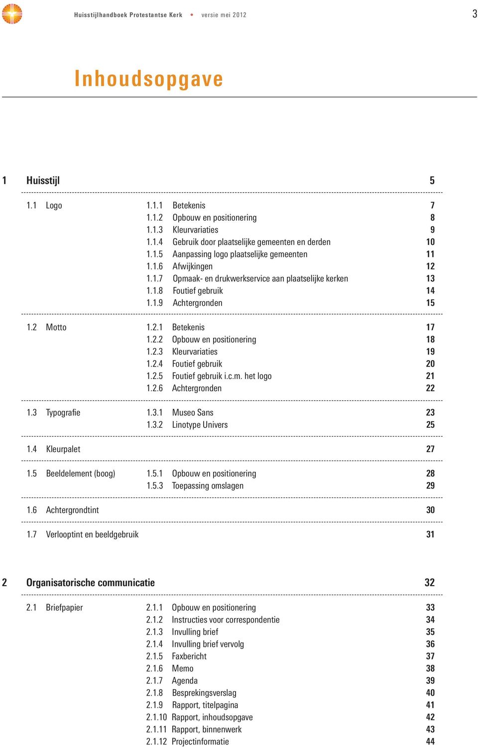 2.4 Foutief gebruik 20 1.2.5 Foutief gebruik i.c.m. het logo 21 1.2.6 Achtergronden 22 1.3 Typografie 1.3.1 Museo Sans 23 1.3.2 Linotype Univers 25 1.4 Kleurpalet 27 1.5 Beeldelement (boog) 1.5.1 Opbouw en positionering 28 1.
