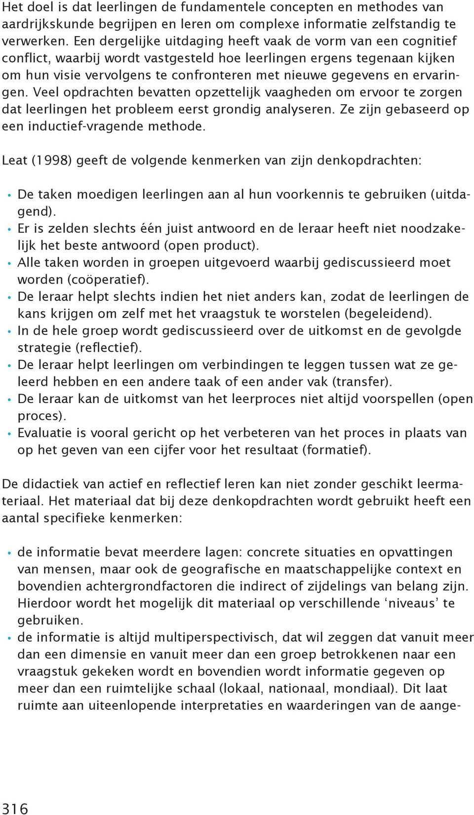 ervaringen. Veel opdrachten bevatten opzettelijk vaagheden om ervoor te zorgen dat leerlingen het probleem eerst grondig analyseren. Ze zijn gebaseerd op een inductief-vragende methode.