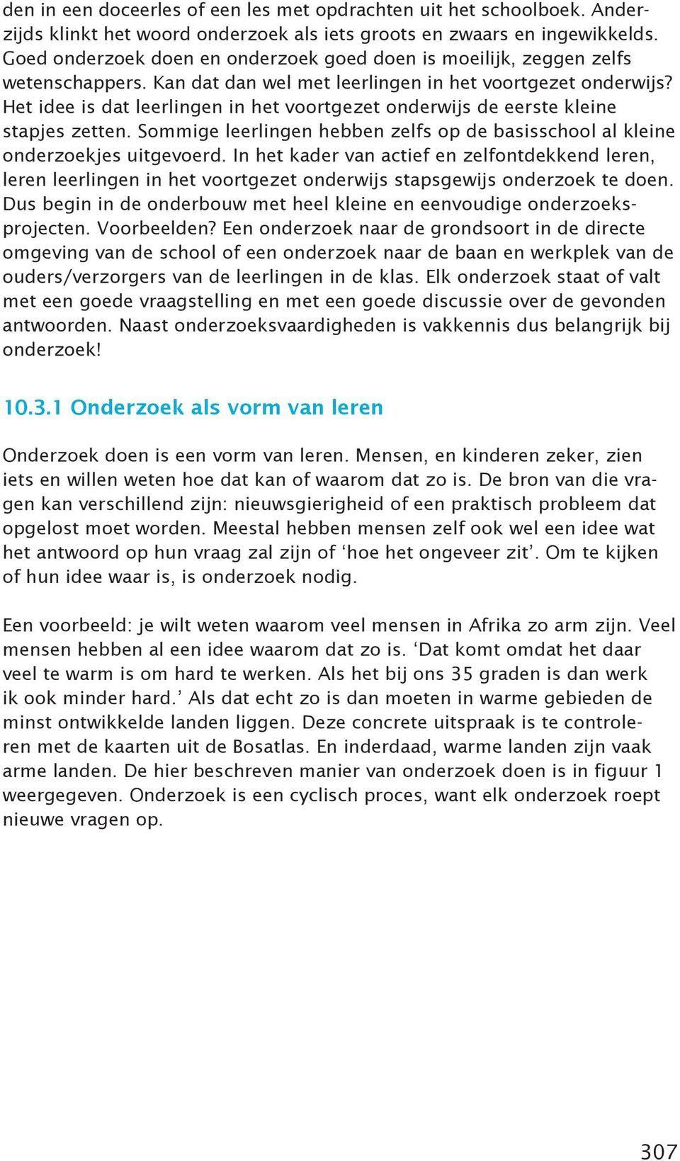 Het idee is dat leerlingen in het voortgezet onderwijs de eerste kleine stapjes zetten. Sommige leerlingen hebben zelfs op de basisschool al kleine onderzoekjes uitgevoerd.