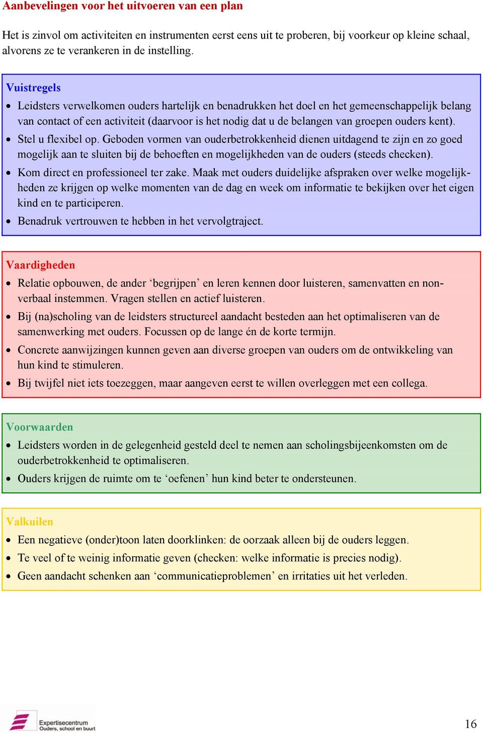 kent). Stel u flexibel op. Geboden vormen van ouderbetrokkenheid dienen uitdagend te zijn en zo goed mogelijk aan te sluiten bij de behoeften en mogelijkheden van de ouders (steeds checken).