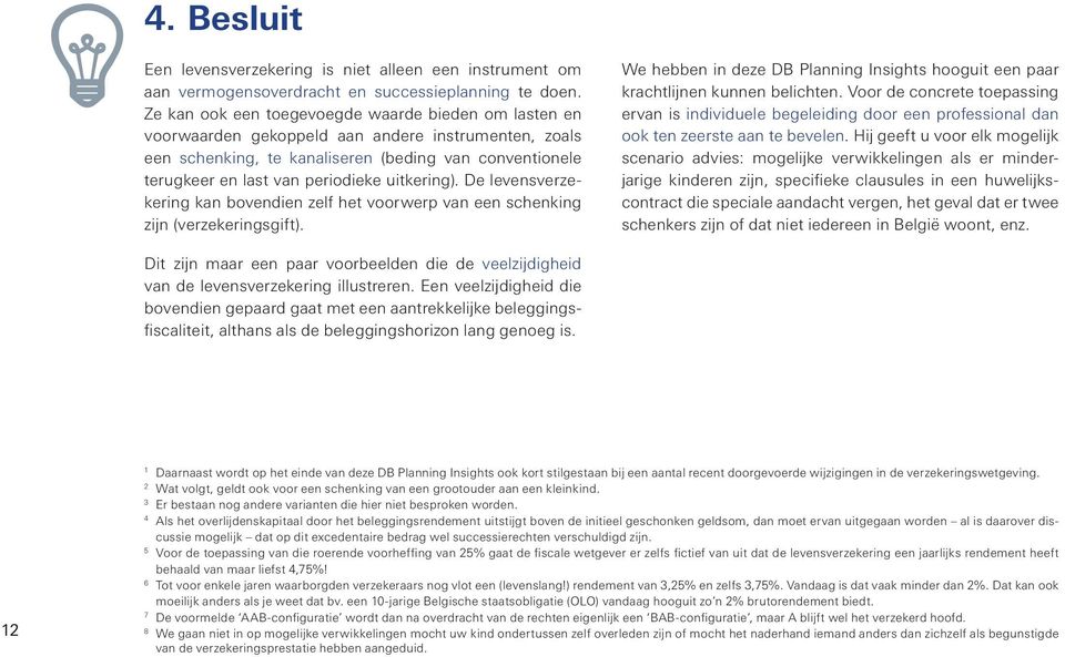 uitkering). De levensverzekering kan bovendien zelf het voorwerp van een schenking zijn (verzekeringsgift). We hebben in deze DB Planning Insights hooguit een paar krachtlijnen kunnen belichten.