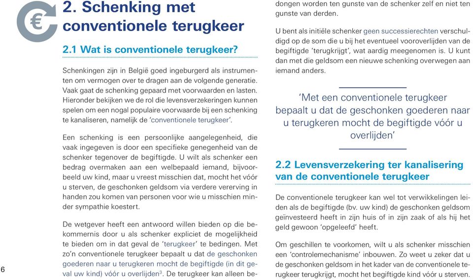 Hieronder bekijken we de rol die levensverzekeringen kunnen spelen om een nogal populaire voorwaarde bij een schenking te kanaliseren, namelijk de conventionele terugkeer.