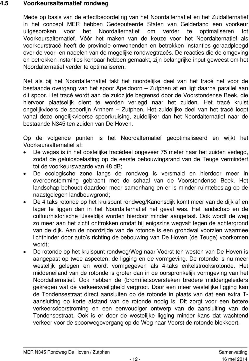 Vóór het maken van de keuze voor het Noordalternatief als voorkeurstracé heeft de provincie omwonenden en betrokken instanties geraadpleegd over de voor- en nadelen van de mogelijke rondwegtracés.