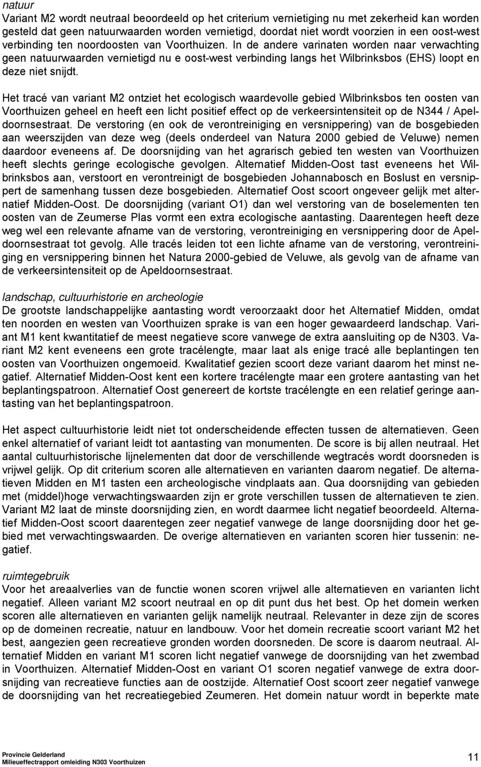 In de andere varinaten worden naar verwachting geen natuurwaarden vernietigd nu e oost-west verbinding langs het Wilbrinksbos (EHS) loopt en deze niet snijdt.