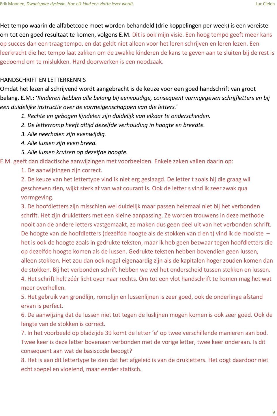 Een leerkracht die het tempo laat zakken om de zwakke kinderen de kans te geven aan te sluiten bij de rest is gedoemd om te mislukken. Hard doorwerken is een noodzaak.