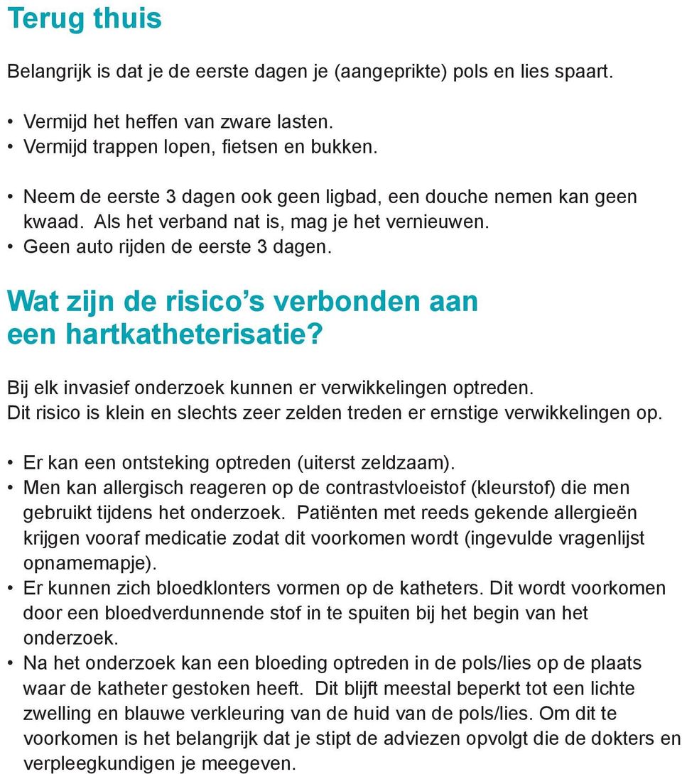 Wat zijn de risico s verbonden aan een hartkatheterisatie? Bij elk invasief onderzoek kunnen er verwikkelingen optreden.