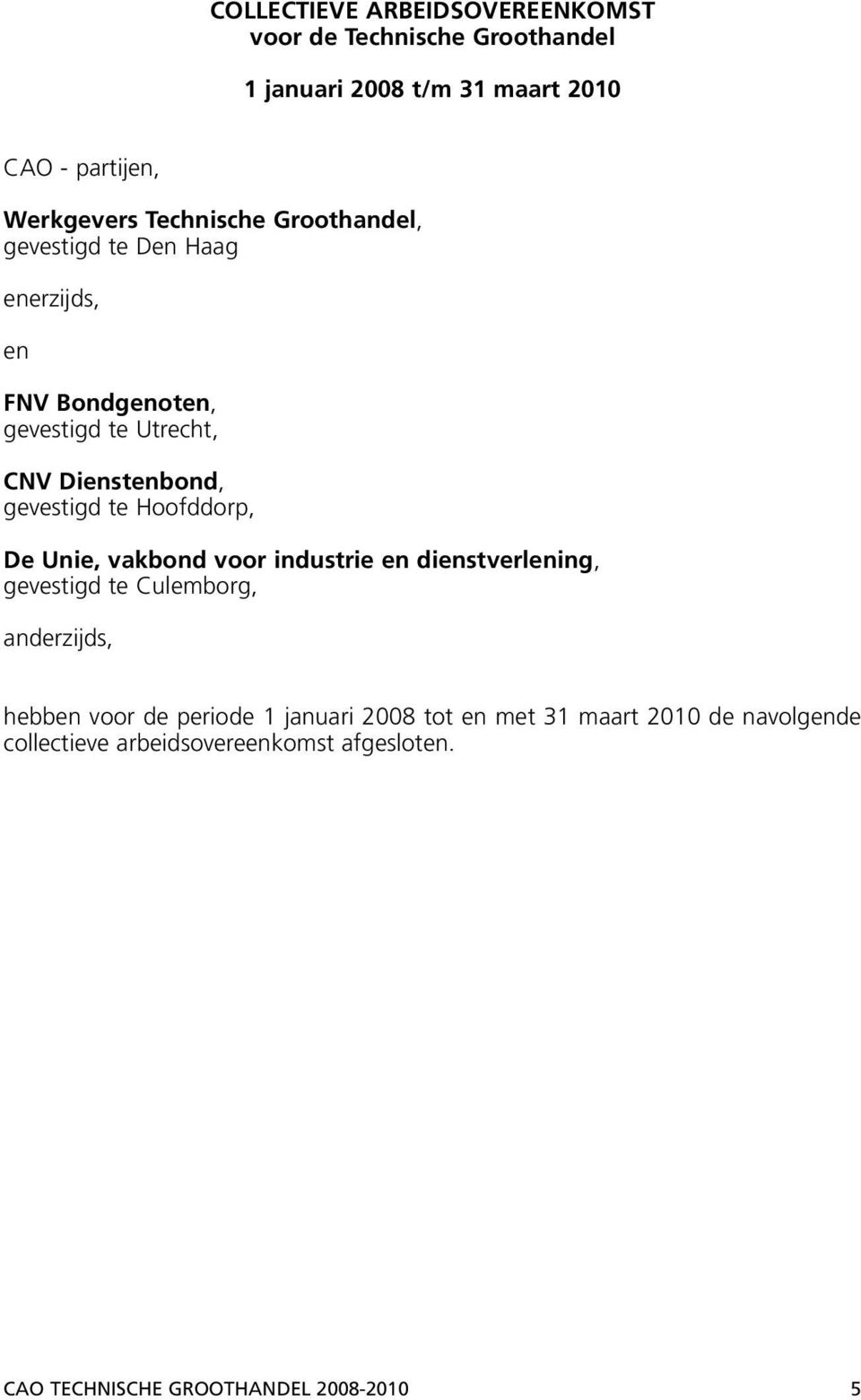 te Hoofddorp, De Unie, vakbond voor industrie en dienstverlening, gevestigd te Culemborg, anderzijds, hebben voor de periode 1