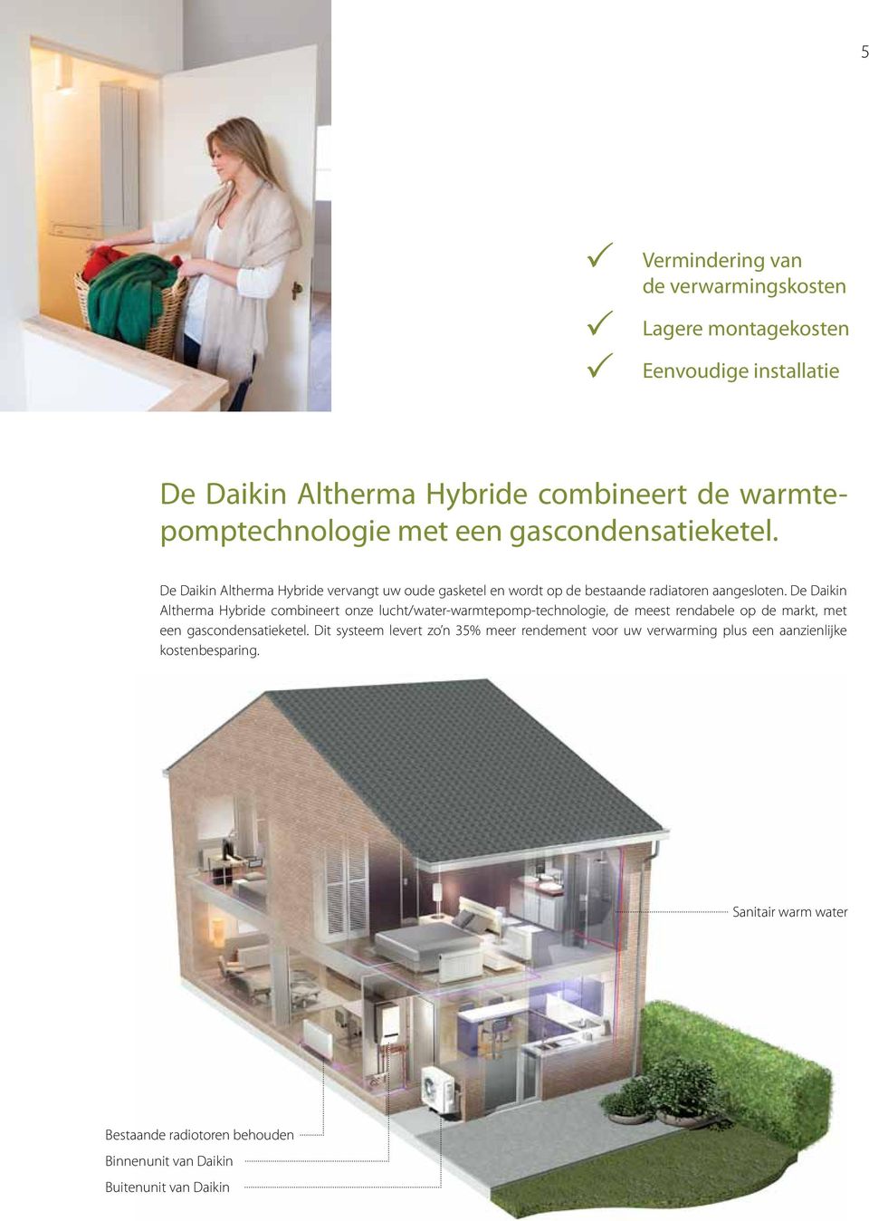 De Daikin Altherma Hybride combineert onze lucht/water-warmtepomp-technologie, de meest rendabele op de markt, met een gascondensatieketel.