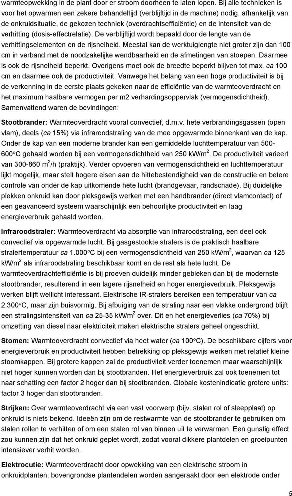 van de verhitting (dosis-effectrelatie). De verblijftijd wordt bepaald door de lengte van de verhittingselementen en de rijsnelheid.