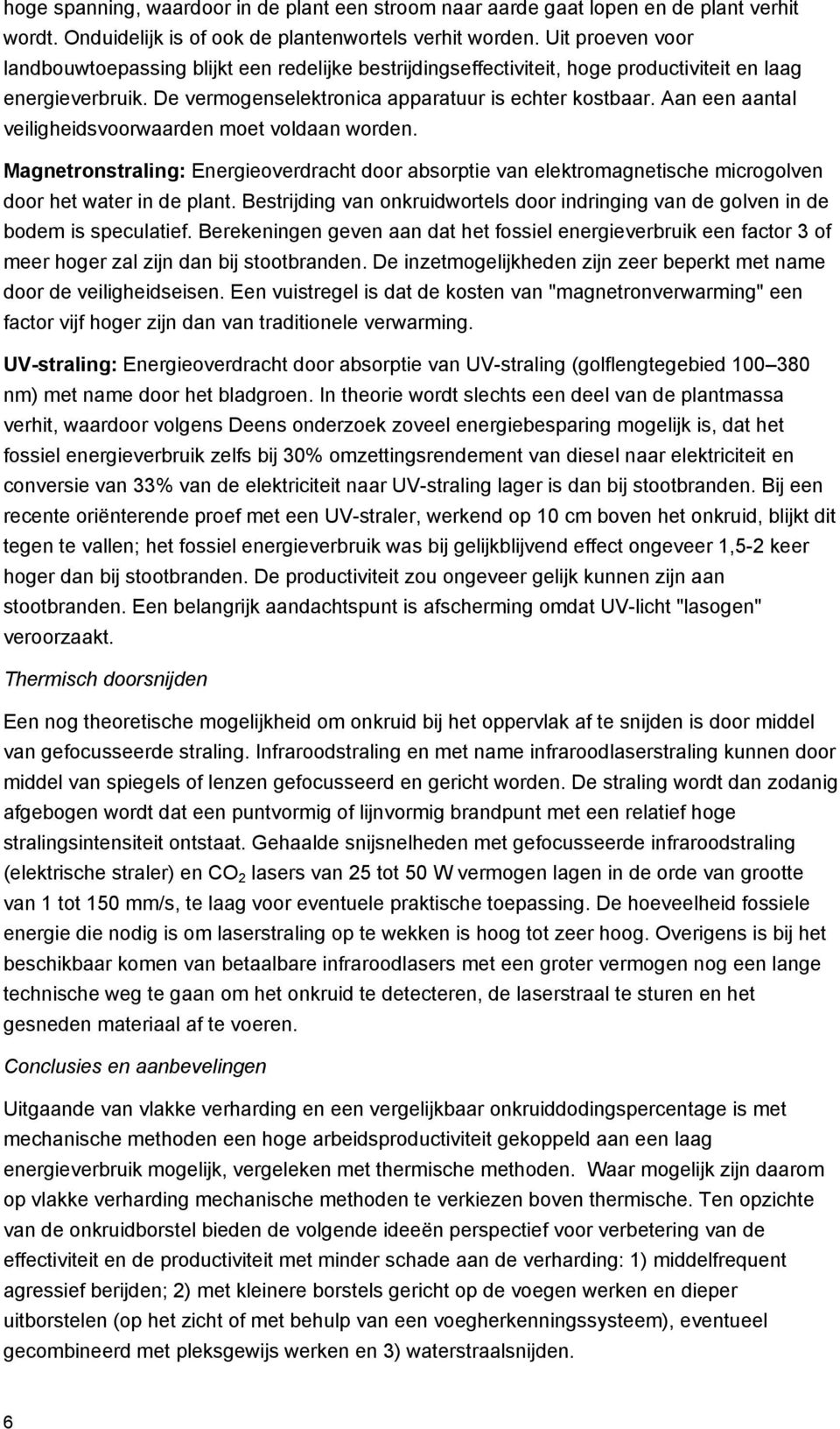 Aan een aantal veiligheidsvoorwaarden moet voldaan worden. Magnetronstraling: Energieoverdracht door absorptie van elektromagnetische microgolven door het water in de plant.