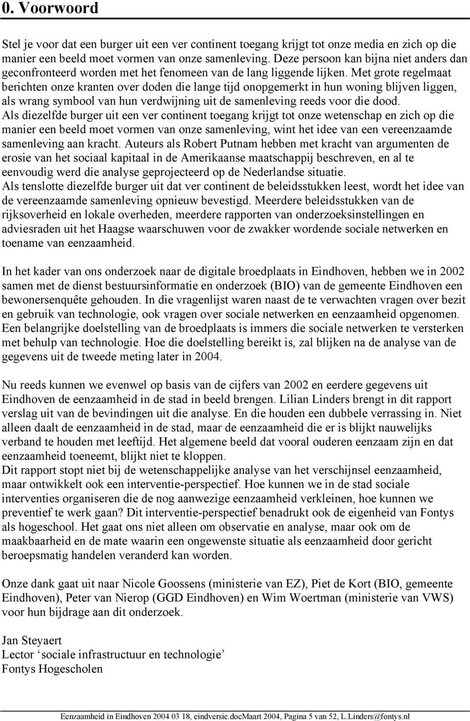 Met grote regelmaat berichten onze kranten over doden die lange tijd onopgemerkt in hun woning blijven liggen, als wrang symbool van hun verdwijning uit de samenleving reeds voor die dood.