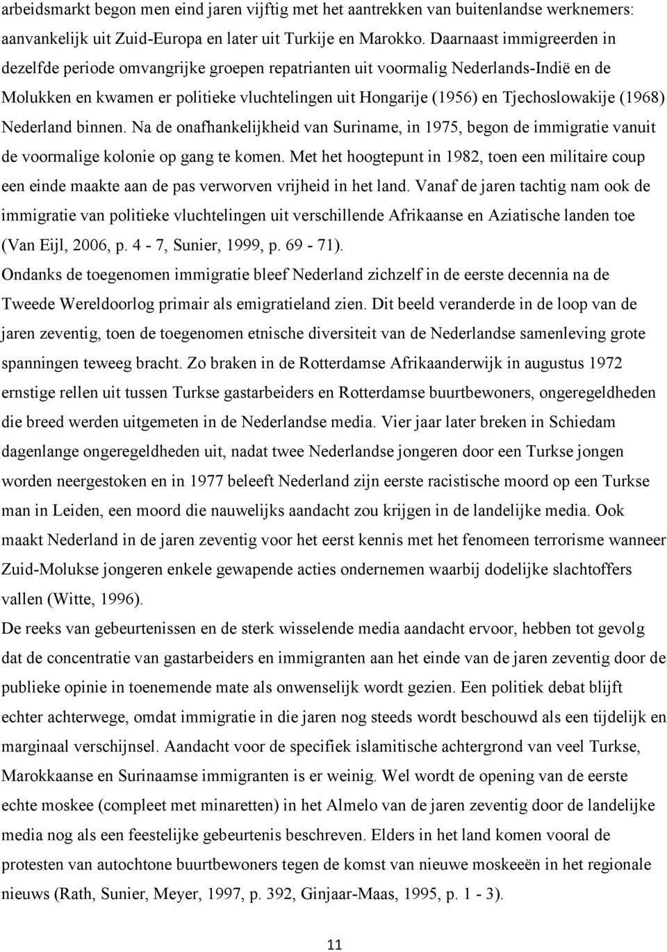 (1968) Nederland binnen. Na de onafhankelijkheid van Suriname, in 1975, begon de immigratie vanuit de voormalige kolonie op gang te komen.