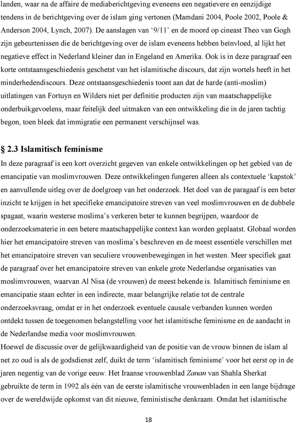 De aanslagen van 9/11 en de moord op cineast Theo van Gogh zijn gebeurtenissen die de berichtgeving over de islam eveneens hebben beïnvloed, al lijkt het negatieve effect in Nederland kleiner dan in