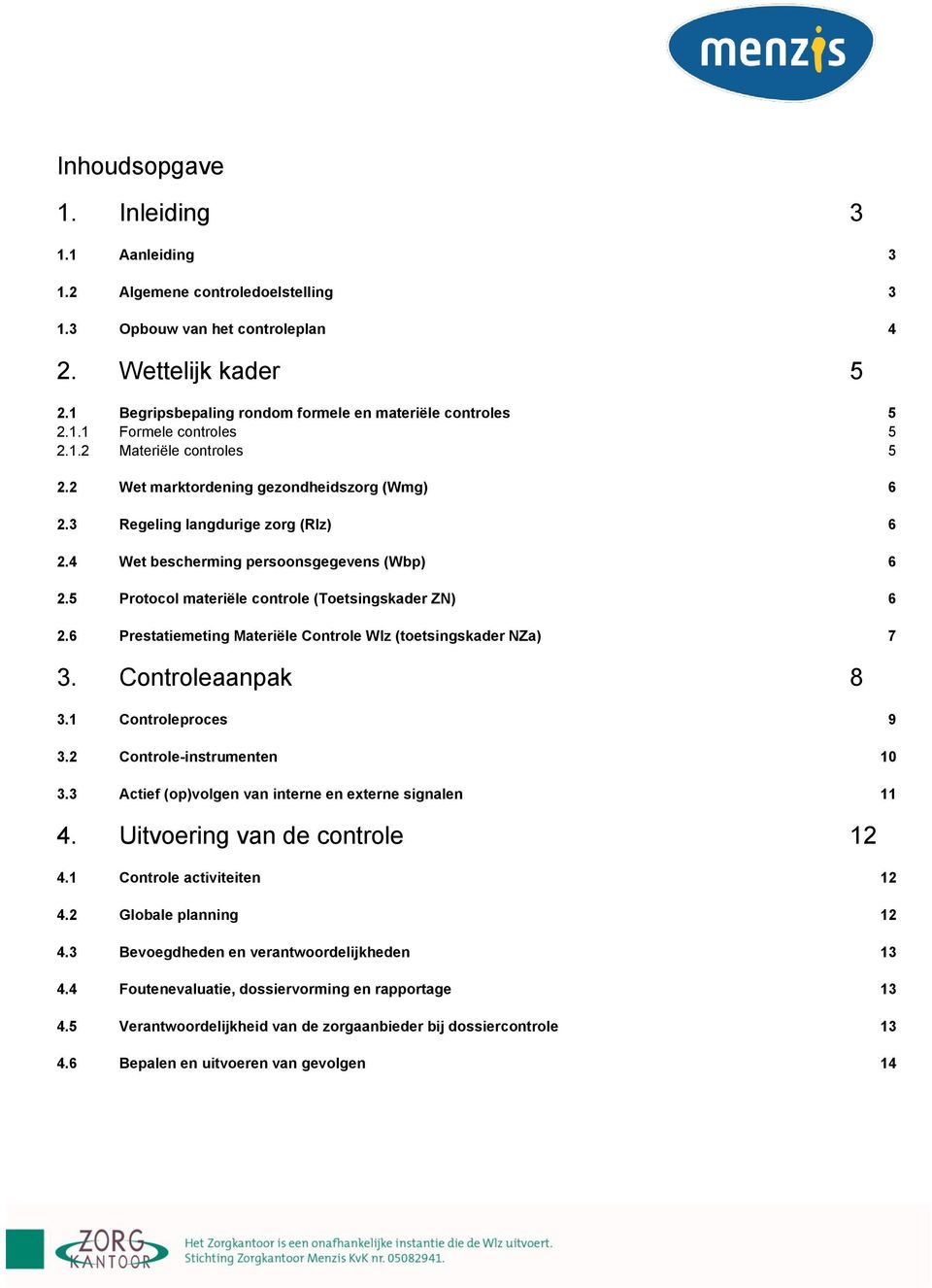 5 Protocol materiële controle (Toetsingskader ZN) 6 2.6 Prestatiemeting Materiële Controle Wlz (toetsingskader NZa) 7 3. Controleaanpak 8 3.1 Controleproces 9 3.2 Controle-instrumenten 10 3.