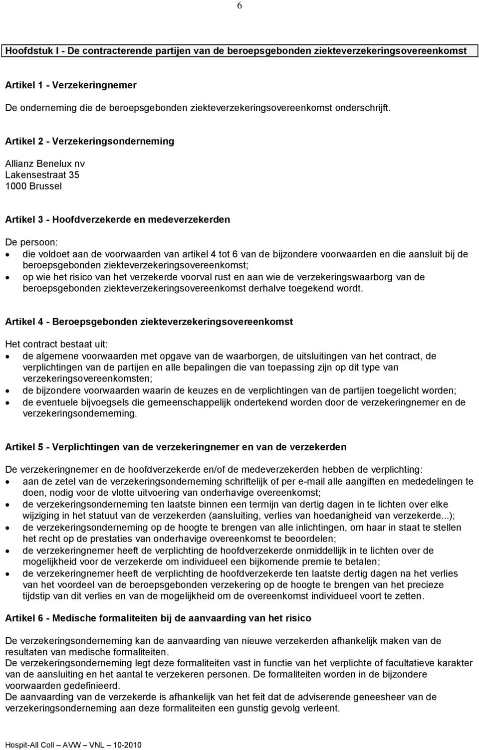 Artikel 2 - Verzekeringsonderneming Allianz Benelux nv Lakensestraat 35 1000 Brussel Artikel 3 - Hoofdverzekerde en medeverzekerden De persoon: die voldoet aan de voorwaarden van artikel 4 tot 6 van