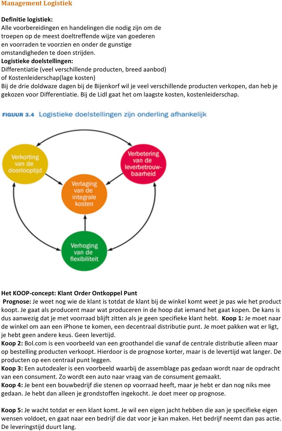 Logistieke doelstellingen: Differentiatie (veel verschillende producten, breed aanbod) of Kostenleiderschap(lage kosten) Bij de drie doldwaze dagen bij de Bijenkorf wil je veel verschillende