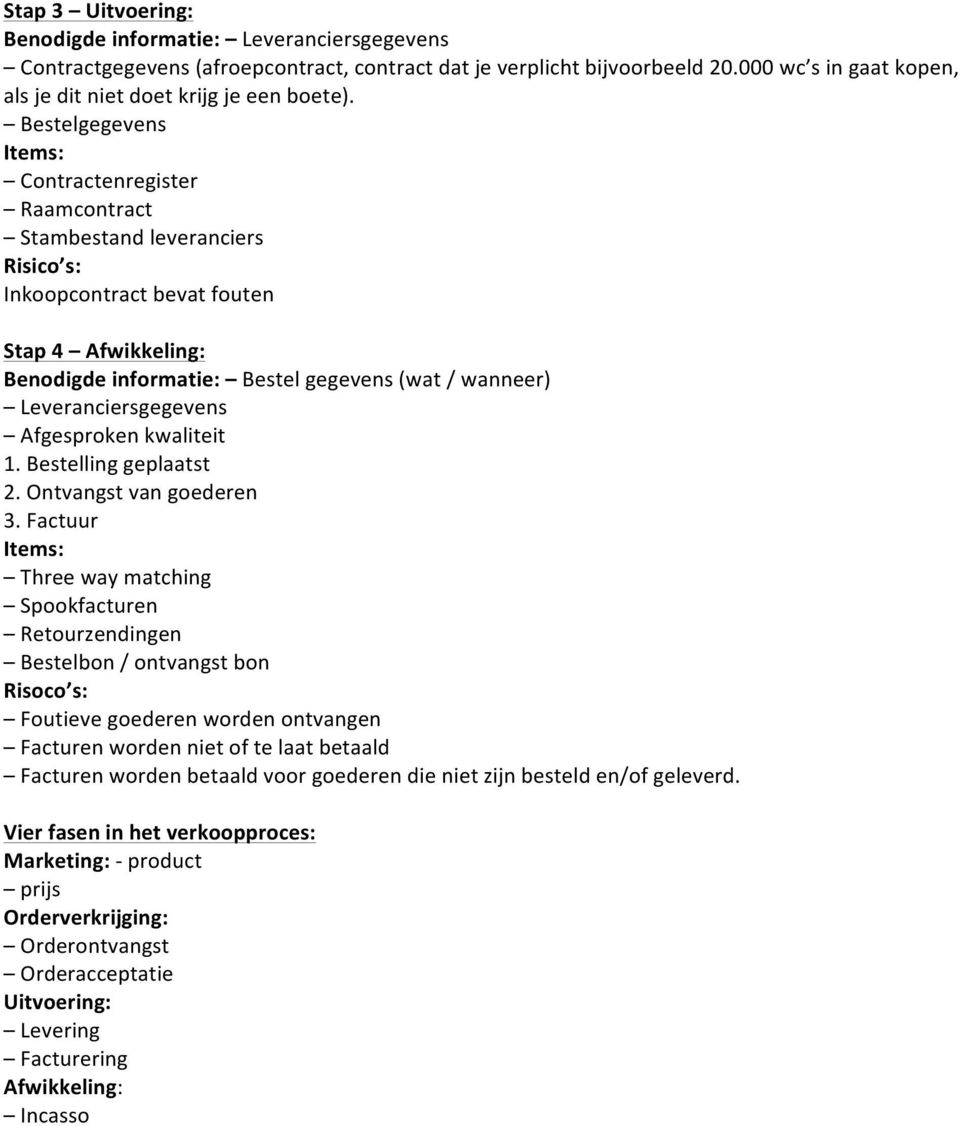 Bestelgegevens Items: Contractenregister Raamcontract Stambestand leveranciers Risico s: Inkoopcontract bevat fouten Stap 4 Afwikkeling: Benodigde informatie: Bestel gegevens (wat / wanneer)