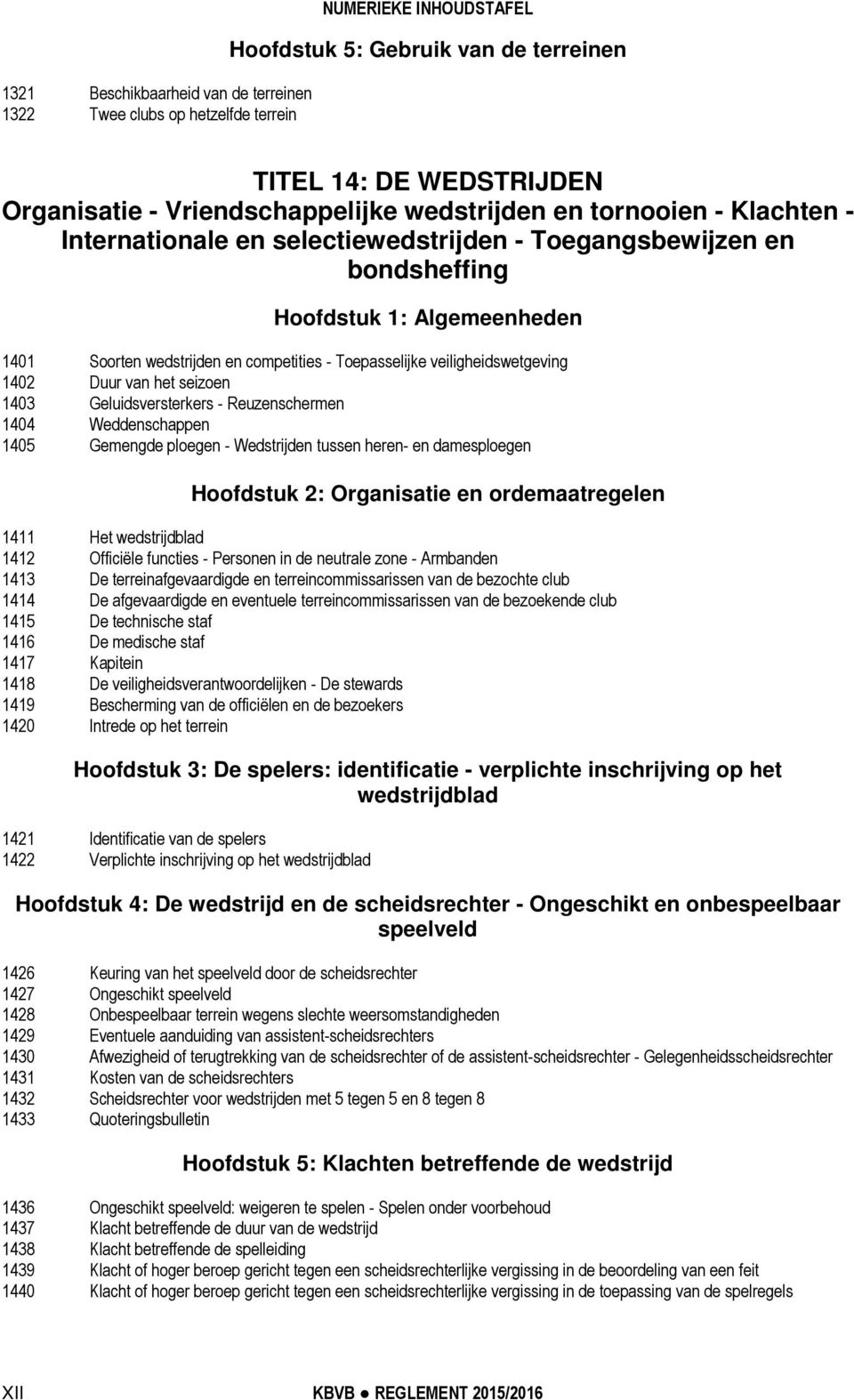 veiligheidswetgeving 1402 Duur van het seizoen 1403 Geluidsversterkers - Reuzenschermen 1404 Weddenschappen 1405 Gemengde ploegen - Wedstrijden tussen heren- en damesploegen Hoofdstuk 2: Organisatie