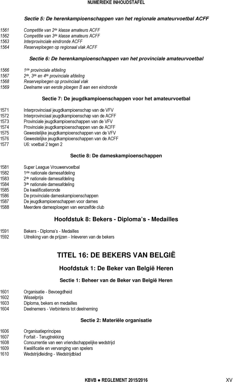 de provinciale afdeling 1568 Reserveploegen op provinciaal vlak 1569 Deelname van eerste ploegen B aan een eindronde Sectie 7: De jeugdkampioenschappen voor het amateurvoetbal 1571 Interprovinciaal