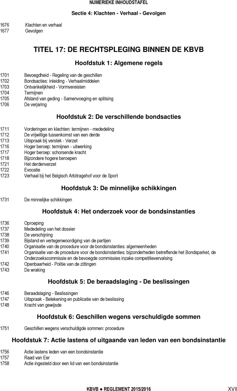 Hoofdstuk 2: De verschillende bondsacties 1711 Vorderingen en klachten: termijnen - mededeling 1712 De vrijwillige tussenkomst van een derde 1713 Uitspraak bij verstek - Verzet 1716 Hoger beroep: